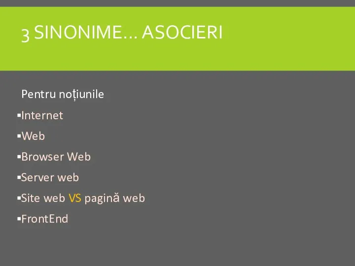 3 SINONIME... ASOCIERI Pentru noțiunile Internet Web Browser Web Server web Site