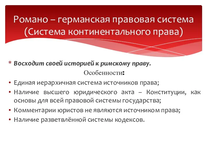 Восходит своей историей к римскому праву. Особенности: Единая иерархичная система источников права;