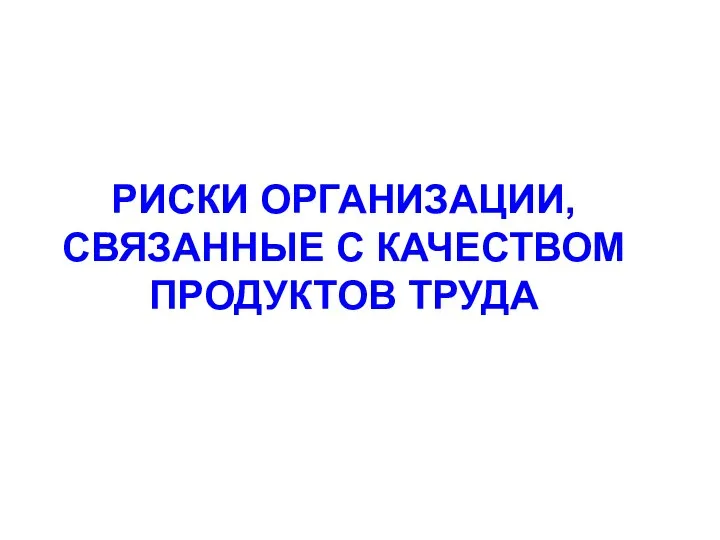 РИСКИ ОРГАНИЗАЦИИ, СВЯЗАННЫЕ С КАЧЕСТВОМ ПРОДУКТОВ ТРУДА