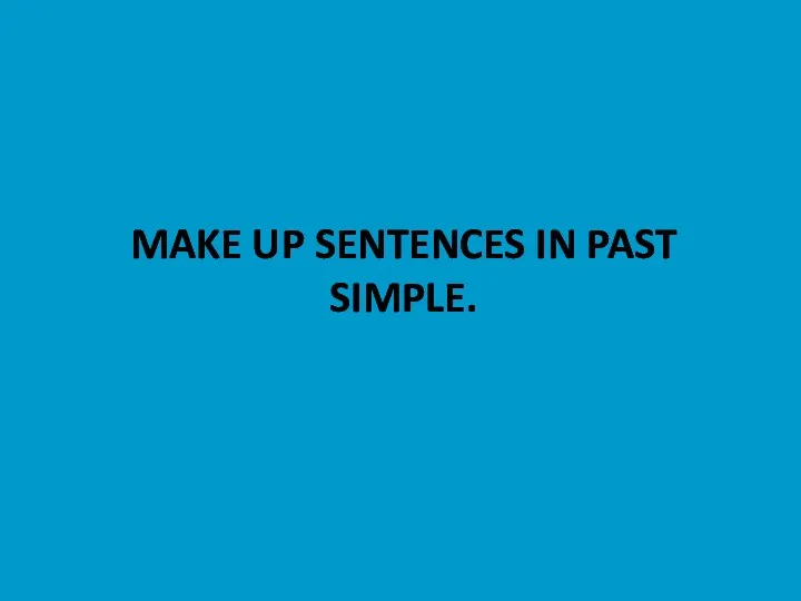 MAKE UP SENTENCES IN PAST SIMPLE.