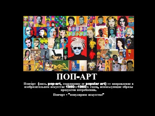 ПОП-АРТ Поп-а́рт (англ. pop-art, сокращение от popular art) — направление в изобразительном