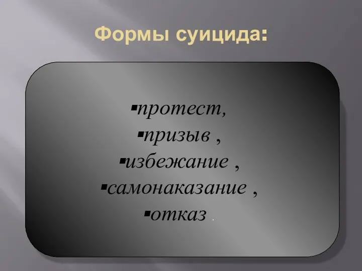 Формы суицида: протест, призыв , избежание , самонаказание , отказ .