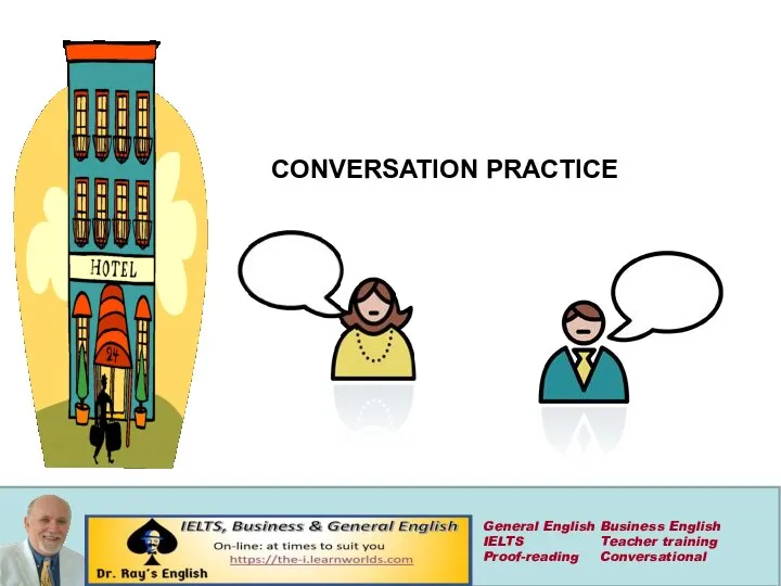 CONVERSATION PRACTICE General English Business English IELTS Teacher training Proof-reading Conversational