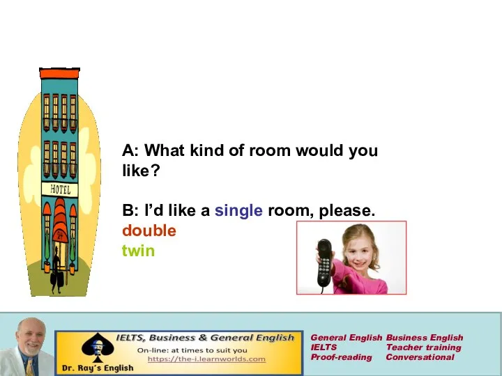A: What kind of room would you like? B: I’d like a