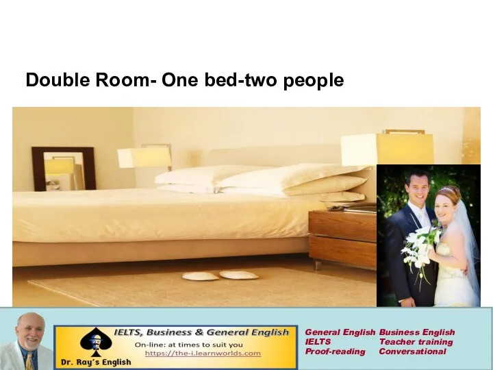Double Room- One bed-two people General English Business English IELTS Teacher training Proof-reading Conversational