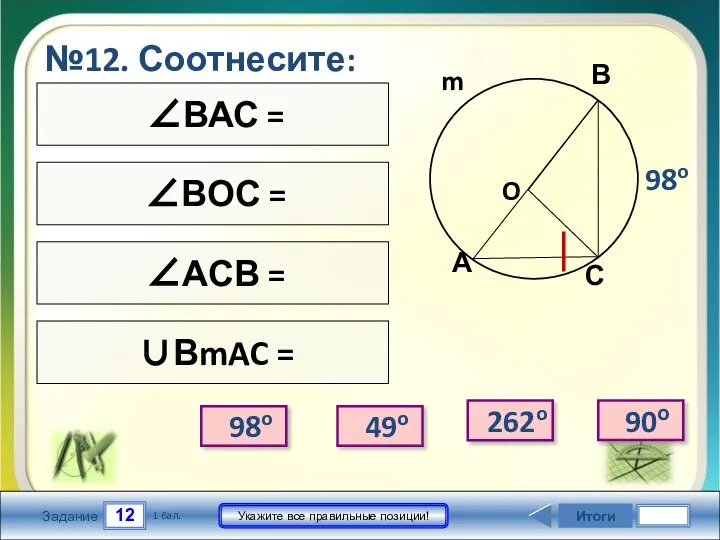 ∠ВАС = ∠ВОС = ∠АСВ = ∪ВmAC = 12 Задание Укажите все