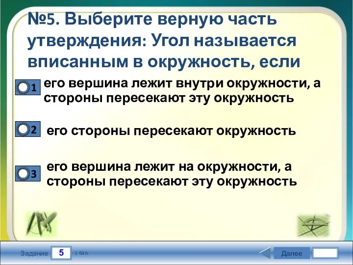 5 Задание №5. Выберите верную часть утверждения: Угол называется вписанным в окружность,