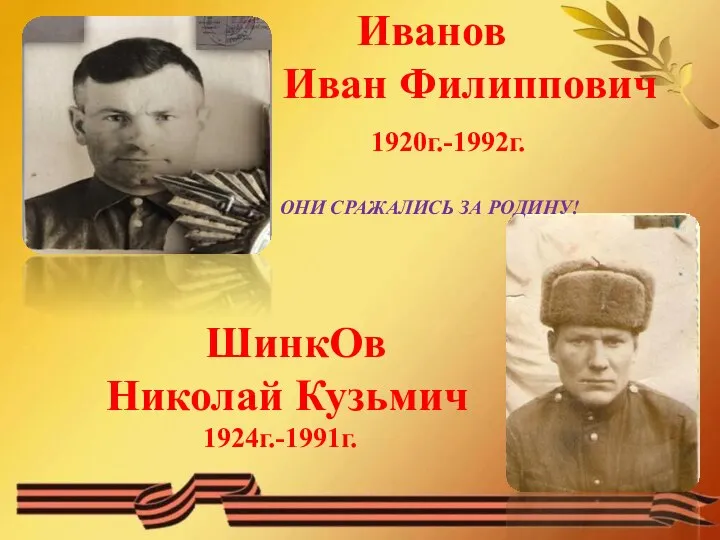 Иванов Иван Филиппович 1920г.-1992г. ОНИ СРАЖАЛИСЬ ЗА РОДИНУ! ШинкОв Николай Кузьмич 1924г.-1991г.