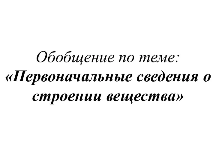 Обобщение по теме: «Первоначальные сведения о строении вещества»