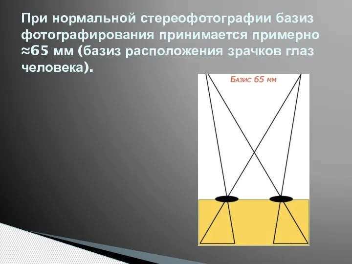 При нормальной стереофотографии базиз фотографирования принимается примерно ≈65 мм (базиз расположения зрачков глаз человека).