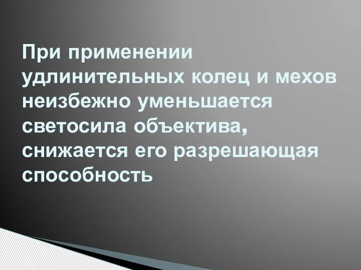 При применении удлинительных колец и мехов неизбежно уменьшается светосила объектива, снижается его разрешающая способность