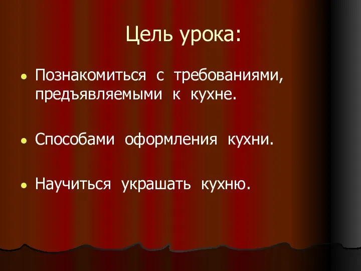 Цель урока: Познакомиться с требованиями, предъявляемыми к кухне. Способами оформления кухни. Научиться украшать кухню.