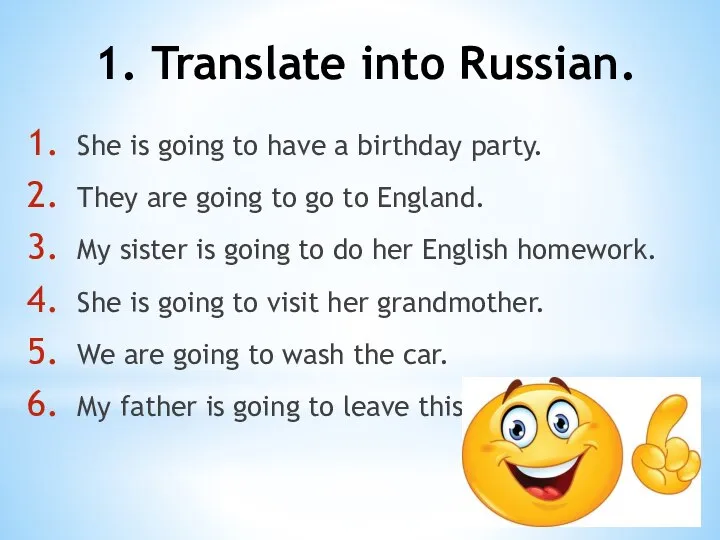 1. Translate into Russian. She is going to have a birthday party.