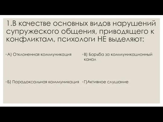 1.В качестве основных видов нарушений супружеского общения, приводящего к конфликтам, психологи НЕ