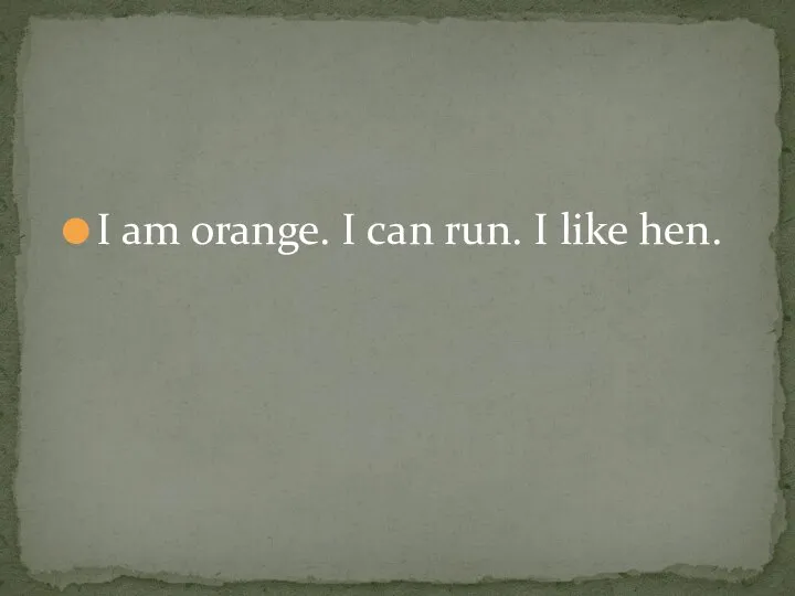 I am orange. I can run. I like hen.