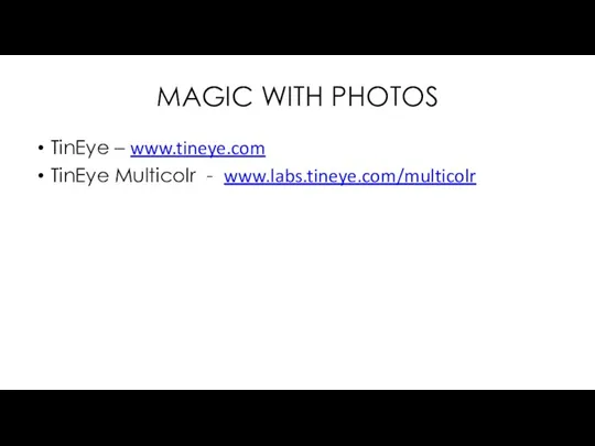 MAGIC WITH PHOTOS TinEye – www.tineye.com TinEye Multicolr - www.labs.tineye.com/multicolr