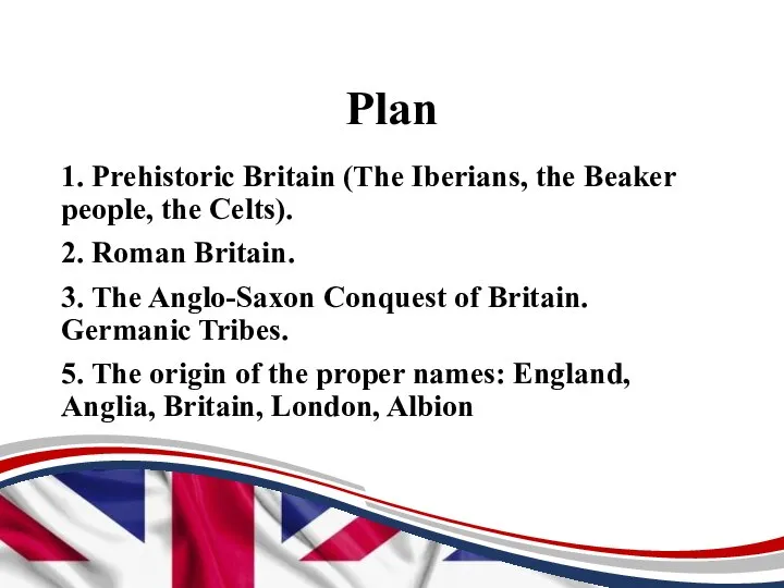 Plan 1. Prehistoric Britain (The Iberians, the Beaker people, the Celts). 2.