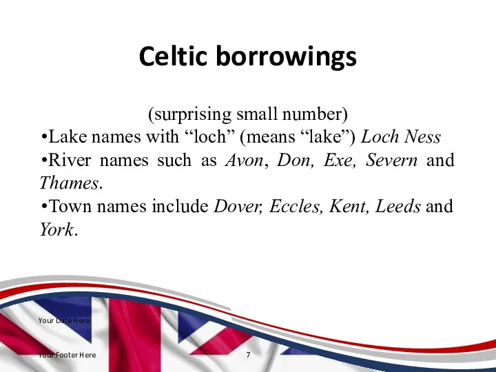 Celtic borrowings (surprising small number) Lake names with “loch” (means “lake”) Loch