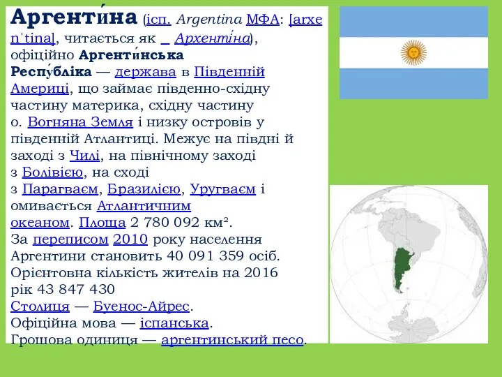 Аргенти́на (ісп. Argentina МФА: [arxenˈtina], читається як Архенті́на), офіційно Аргенти́нська Респу́бліка —