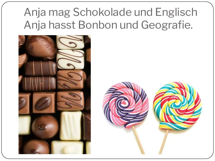 Anja mag Schokolade und Englisch Anja hasst Bonbon und Geografie.