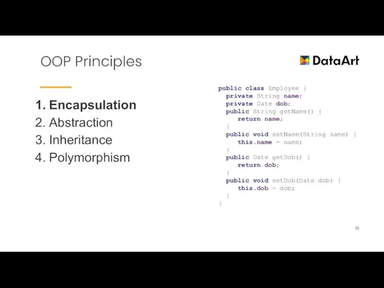 OOP Principles Encapsulation Abstraction Inheritance Polymorphism public class Employee { private String