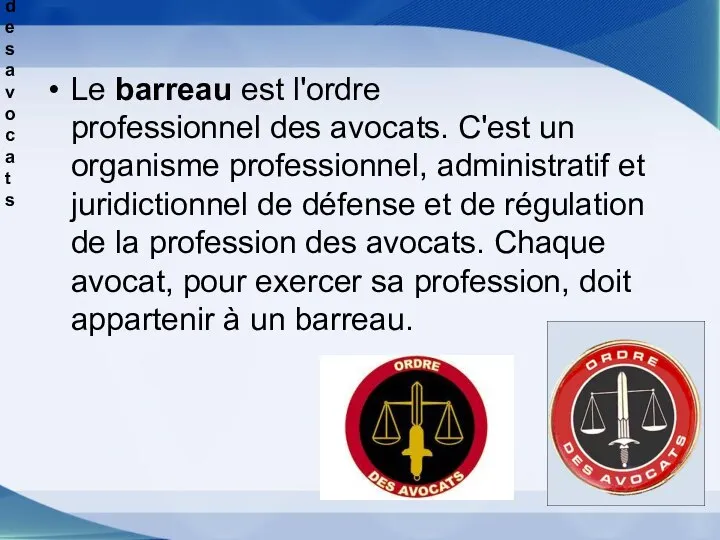 Le Barreau des avocats Le barreau est l'ordre professionnel des avocats. C'est