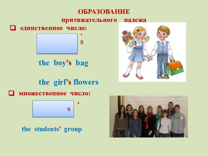 ОБРАЗОВАНИЕ притяжательного падежа единственное число: ‘ S the boy’s bag the girl’s flowers