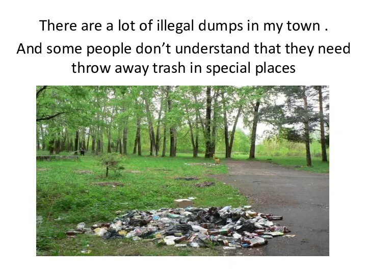 There are a lot of illegal dumps in my town . And
