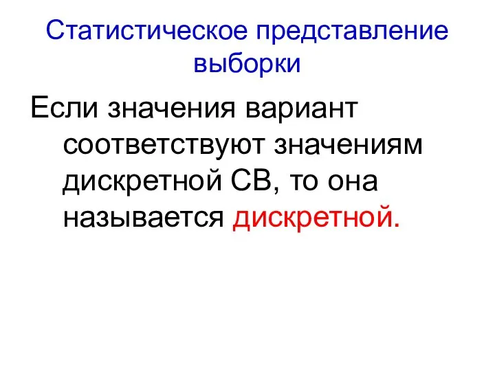 Статистическое представление выборки Если значения вариант соответствуют значениям дискретной СВ, то она называется дискретной.