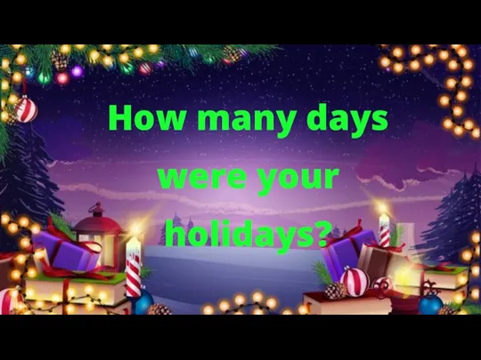 How many days were your holidays?