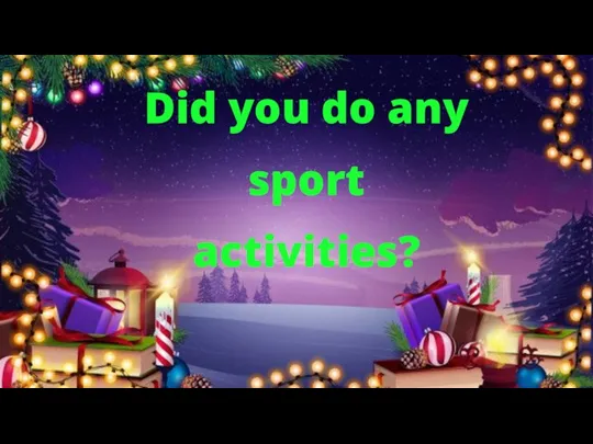 Did you do any sport activities?