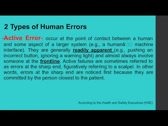 2 Types of Human Errors Active Error- occur at the point of