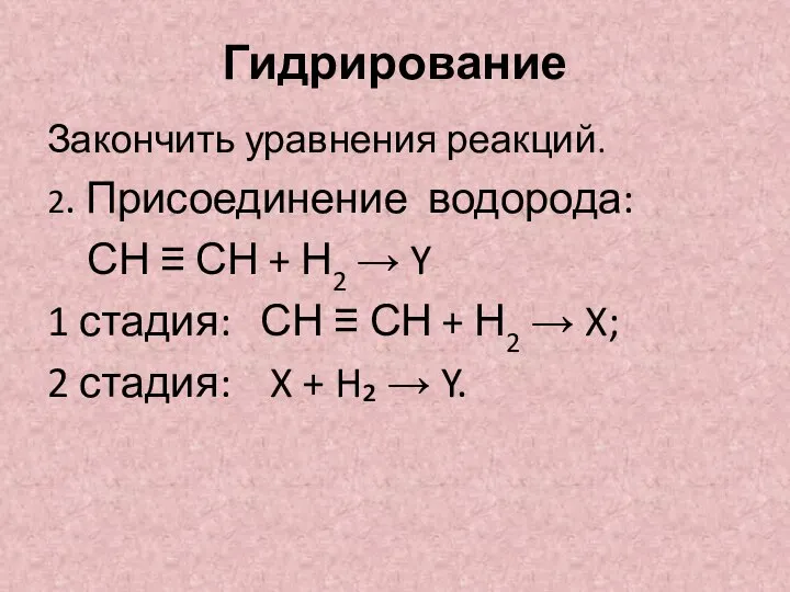 Гидрирование Закончить уравнения реакций. 2. Присоединение водорода: СН ≡ СН + Н2