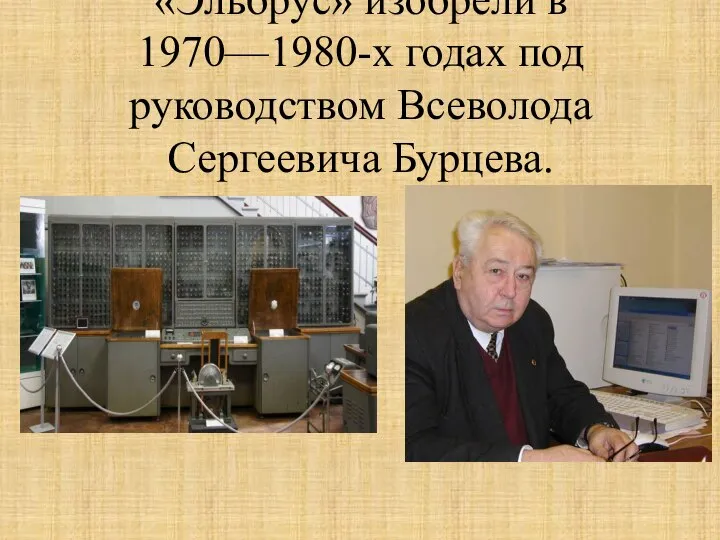 «Эльбрус» изобрели в 1970—1980-х годах под руководством Всеволода Сергеевича Бурцева.