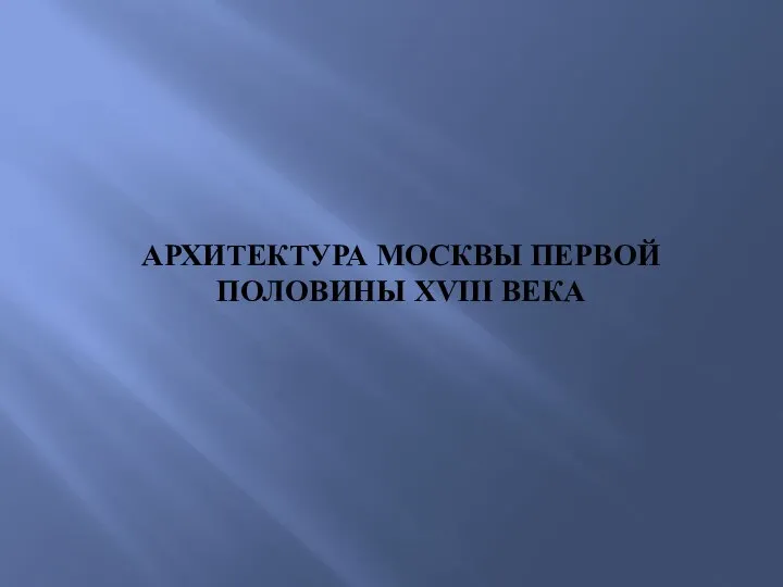 АРХИТЕКТУРА МОСКВЫ ПЕРВОЙ ПОЛОВИНЫ XVIII ВЕКА