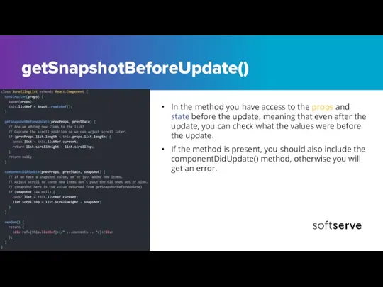 getSnapshotBeforeUpdate() In the method you have access to the props and state