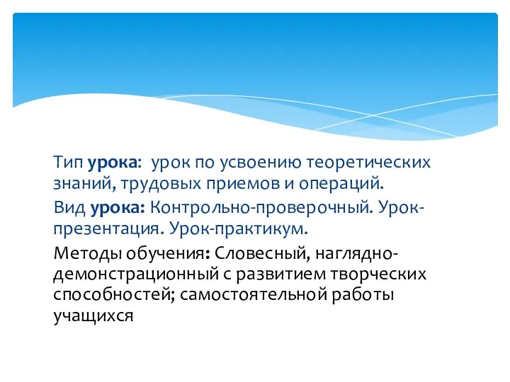 Тип урока: урок по усвоению теоретических знаний, трудовых приемов и операций. Вид