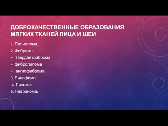 ДОБРОКАЧЕСТВЕННЫЕ ОБРАЗОВАНИЯ МЯГКИХ ТКАНЕЙ ЛИЦА И ШЕИ 1. Папиллома; 2. Фиброма: твердая