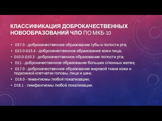 КЛАССИФИКАЦИЯ ДОБРОКАЧЕСТВЕННЫХ НОВООБРАЗОВАНИЙ ЧЛО ПО МКБ-10 D37.0 - доброкачественное образование губы и