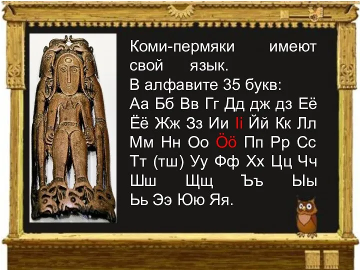 О народе коми-пермяков Коми-пермяки имеют свой язык. В алфавите 35 букв: Аа