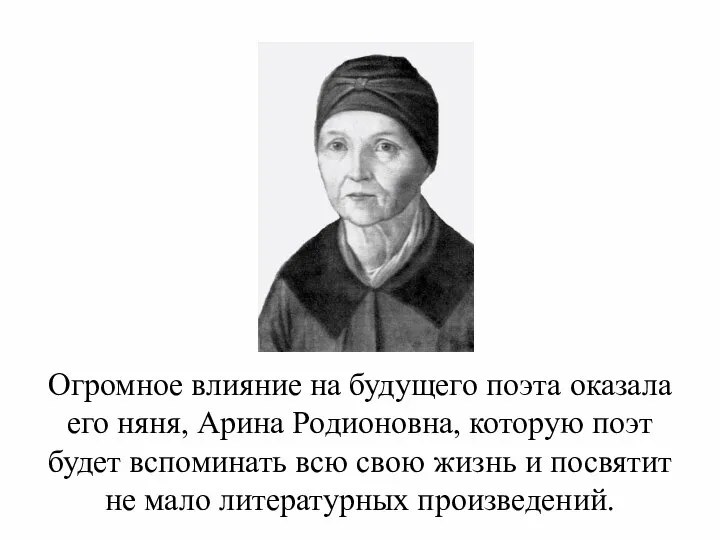Огромное влияние на будущего поэта оказала его няня, Арина Родионовна, которую поэт