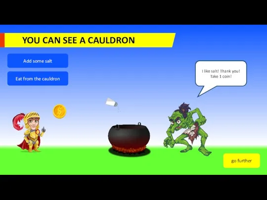 Add some salt Eat from the cauldron This is my cauldron! To