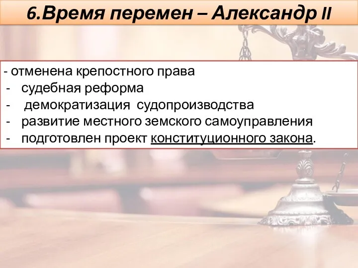 6.Время перемен – Александр II - отменена крепостного права судебная реформа демократизация