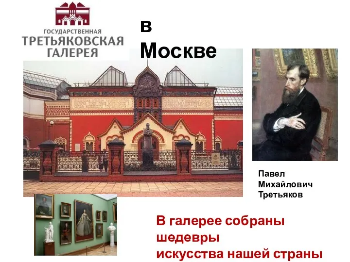 Павел Михайлович Третьяков в Москве В галерее собраны шедевры искусства нашей страны
