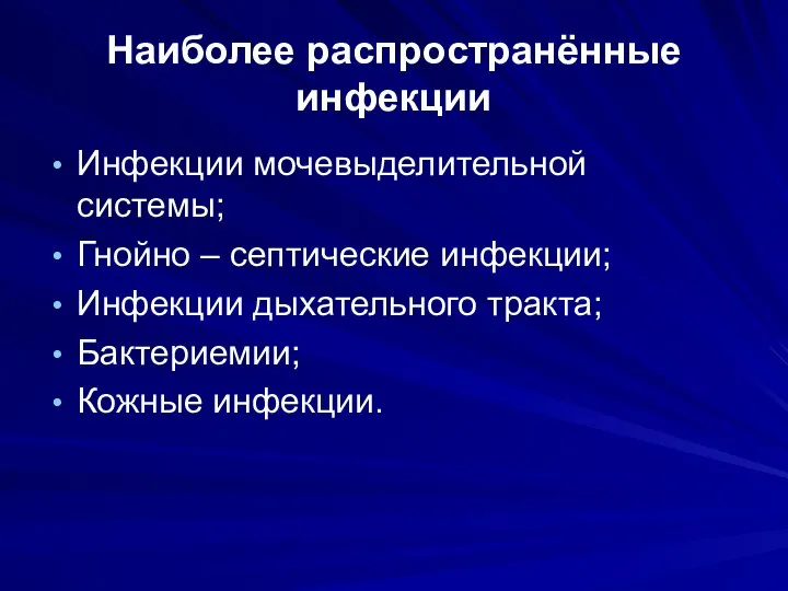 Наиболее распространённые инфекции Инфекции мочевыделительной системы; Гнойно – септические инфекции; Инфекции дыхательного тракта; Бактериемии; Кожные инфекции.