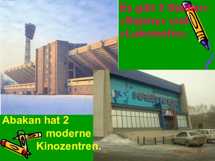 Es gibt 2 Stadien: «Sajanу» und «Lokomotiv». Abakan hat 2 moderne Kinozentren.
