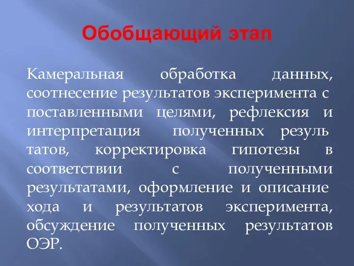 Обобщающий этап Камеральная обработка данных, соотнесение резуль­татов эксперимента с поставленными целями, рефлексия