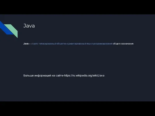 Java Java— строго типизированный объектно-ориентированный язык программирования общего назначения. Больше информаций на сайте-https://ru.wikipedia.org/wiki/Java
