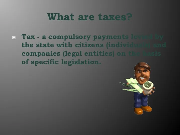 What are taxes? Tax - a compulsory payments levied by the state