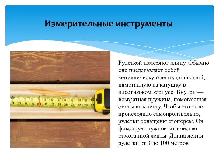 Измерительные инструменты Рулеткой измеряют длину. Обычно она представляет собой металлическую ленту со